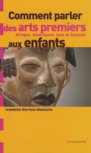 Image du vendeur pour Comment parler des arts premiers aux enfants ? : Afrique Am?riques Asie et Oc?anie - Isabelle Glorieux-desouche mis en vente par Book Hmisphres