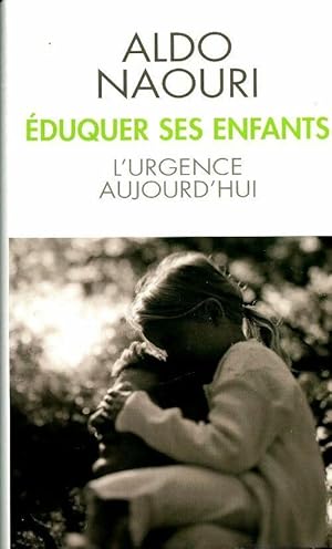 Eduquer ses enfants. L'urgence aujourd'hui - Aldo Naouri