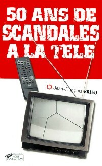 50 Ans de scandales à la télé - Jean-François Brieu