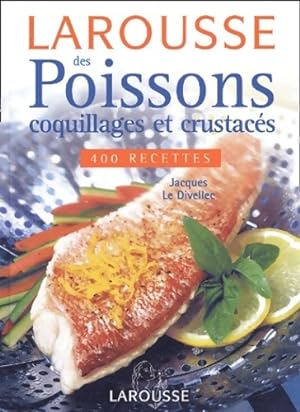 Larousse des poissons coquillages et crustacés - Jacques Le Divellec