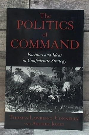 Image du vendeur pour The Politics of Command: Factions and Ideas in Confederate Strategy mis en vente par Archives Books inc.