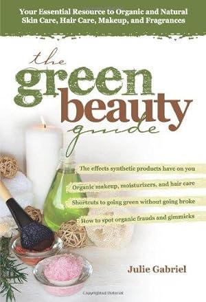 Bild des Verkufers fr The Green Beauty Guide: Your Essential Resource to Organic and Natural Skin Care, Hair Care, Makeup, and Fragrances zum Verkauf von WeBuyBooks