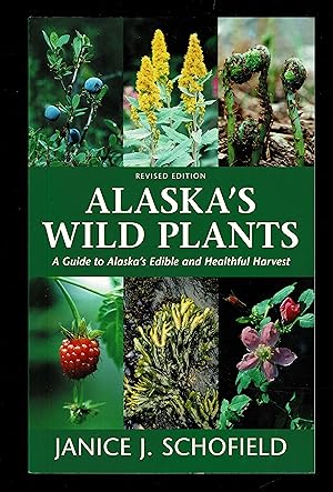 Alaska's Wild Plants, Revised Edition: A Guide to Alaska's Edible and Healthful Harvest