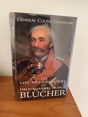 The Life and Campaigns of Field Marshal Prince Blucher