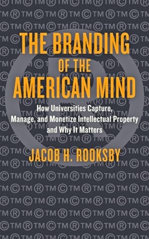 Seller image for Branding of the American Mind : How Universities Capture, Manage, and Monetize Intellectual Property and Why It Matters for sale by GreatBookPrices