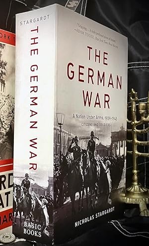 THE GERMAN WAR: A NATION UNDER ARMS, 1939-1945 - CITIZENS AND SOLDIERS.