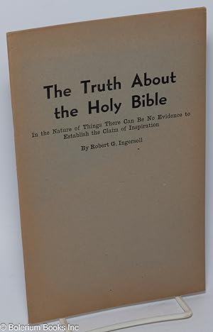Seller image for The truth about the Holy Bible: In the nature of things there can be no evidence to establish the claim of inspiration for sale by Bolerium Books Inc.