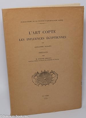 L'art Copte les influences égyptiennes. Préface par M. Étienne Drioton, directeur général du serv...