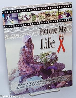 Picture My Life. Experiences of Women and Men Affected by HIV and AIDS in Gwanda and Shurugwi, Zi...