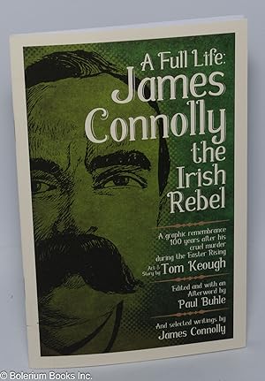 Seller image for A Full Life: James Connolly, the Irish Rebel. A Graphic Remembrance 100 years after his cruel murder during the Easter Rising for sale by Bolerium Books Inc.