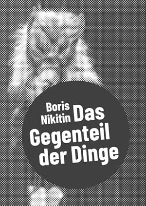 Boris Nikitin - das Gegenteil der Dinge. Postdramatisches Theater in Portraits,