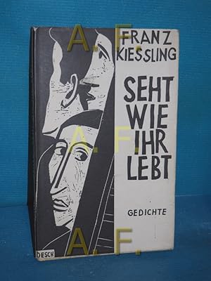 Seller image for Seht wie ihr lebt : Gedichte Franz Kiessling. Mit 6 Holzschn. von Werner Berg for sale by Antiquarische Fundgrube e.U.