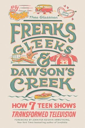 Seller image for Freaks, Gleeks, and Dawson's Creek : How Seven Teen Shows Transformed Television for sale by GreatBookPrices