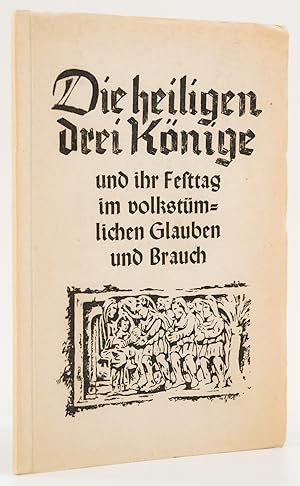 Die heiligen drei Könige und ihr Festtag im vollkstümlichen Glauben und Brauch. Eine volkskundlic...