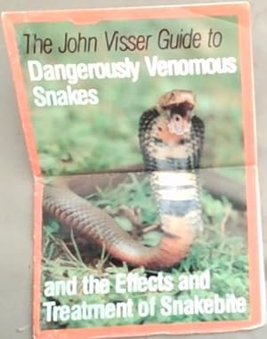 The John Visser Guide to Dangerously Venomous Snakes and the Effects and Treatment of Snakebite