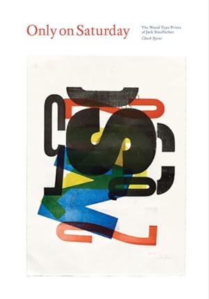 Seller image for Only on Saturday : The Wood Type Prints of Jack Stauffacher for sale by GreatBookPrices