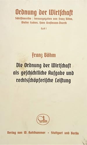 Die Ordnung der Wirtschaft als geschichtliche Aufgabe und rechtsschöpferische Leistung.