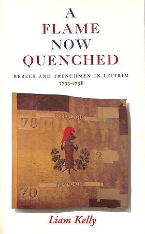 A Flame Now Quenched: Rebels and Frenchmen in Leitrim - 1793-98