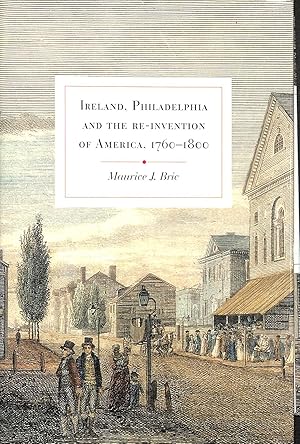 Ireland, Philadelphia and the Re-invention of America, 1760-1800