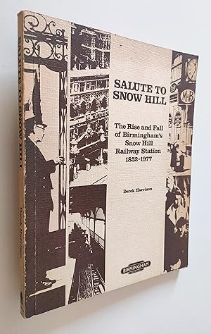 Salute To Snow Hill (The Rise and Fall of Birmingham's Snow Hill Railway Station 1852-1977)