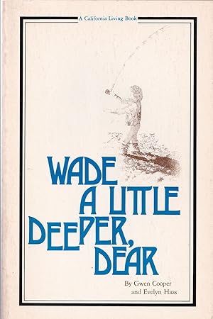 Immagine del venditore per WADE A LITTLE DEEPER, DEAR: A WOMAN'S GUIDE TO FLY FISHING. venduto da Coch-y-Bonddu Books Ltd