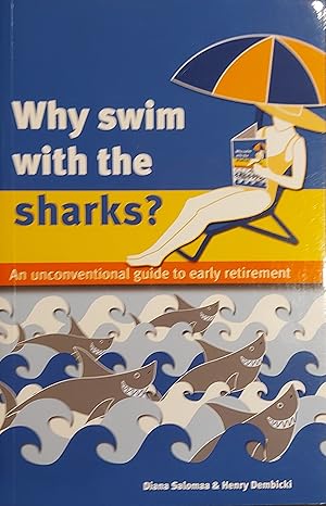 Immagine del venditore per Why Swim with the Sharks? An Unconventional Guide to Early Retirement venduto da Mister-Seekers Bookstore