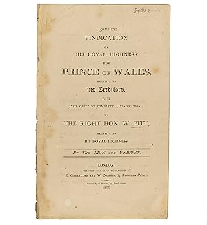 Seller image for A Complete Vindication of His Royal Highness the Prince of Wales, relative to his creditors; but not quite so complete a Vindication of the Right Hon. W. Pitt, relative to His Royal Highness. By the Lion and Unicorn. for sale by Jarndyce, The 19th Century Booksellers