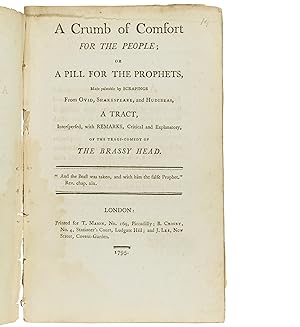 Image du vendeur pour A Crumb of Comfort for the People; or A Pill for the Prophets, made palatable by scrapings from Ovid, Shakespeare, and Hudibras. A tract, interspersed, with remarks, critical and explanatory, of the tragi-comedy The Brassy Head. mis en vente par Jarndyce, The 19th Century Booksellers