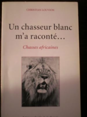 Un chasseur blanc m'a raconté. - Chasses africaines