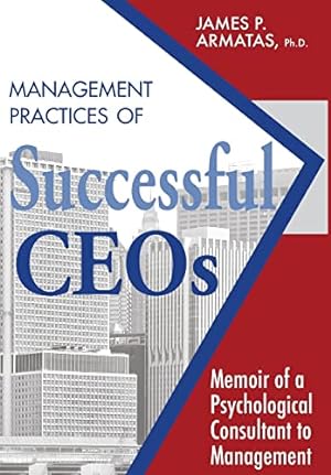 Bild des Verkufers fr Management Practices of Successful CEOs: Memoir of a Psychological Consultant to Management zum Verkauf von Reliant Bookstore