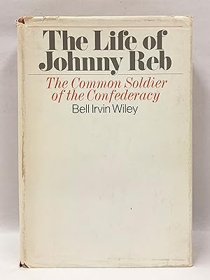 The Life of Johnny Reb The Common Soldier of the Confederacy