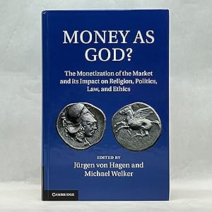 MONEY AS GOD?: THE MONETIZATION OF THE MARKET AND ITS IMPACT ON RELIGION, POLITICS, LAW, AND ETHICS