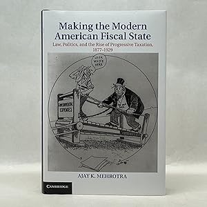 MAKING THE MODERN AMERICAN FISCAL STATE: LAW, POLITICS, AND THE RISE OF PROGRESSIVE TAXATION, 187...