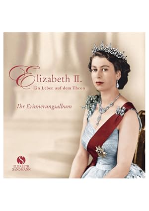 Elizabeth II. Ein Leben auf dem Thron. Ihr Erinnerungsalbum