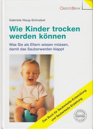 Seller image for Wie Kinder trocken werden knnen - Was Sie als Eltern wissen mssen, damit das Sauberwerden klappt. for sale by TF-Versandhandel - Preise inkl. MwSt.