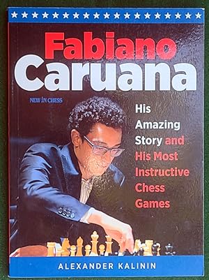 Seller image for FABIANO CARUANA: HIS AMAZING STORY AND HIS MOST INSTRUCTIVE CHESS GAMES for sale by May Day Books