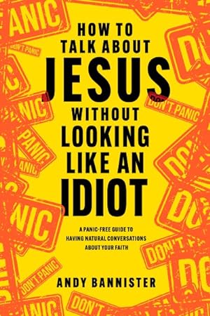 Seller image for How to Talk About Jesus Without Looking Like an Idiot : A Panic-free Guide to Having Natural Conversations About Your Faith for sale by GreatBookPricesUK