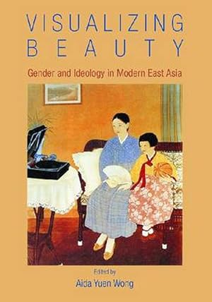 Image du vendeur pour Visualizing Beauty Gender and Ideology in Modern East Asia (Paperback) mis en vente par CitiRetail