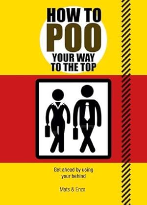 Bild des Verkufers fr How to Poo Your Way to the Top: Get ahead by using your behind zum Verkauf von WeBuyBooks