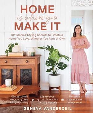 Seller image for Home Is Where You Make It : DIY Ideas & Styling Secrets to Create a Home You Love, Whether You Rent or Own for sale by GreatBookPrices