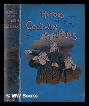 Seller image for Heroes of the Goodwin Sands / by the Rev. Thomas Stanley Treanor for sale by MW Books Ltd.