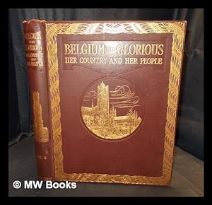 Bild des Verkufers fr Belgium the glorious : her country and her people / the story of a brave nation and a pictorial and authoritative record of a fair country ruthlessly plundered and destroyed ; written by well known authorities ; edited by Walter Hutchinson zum Verkauf von MW Books Ltd.