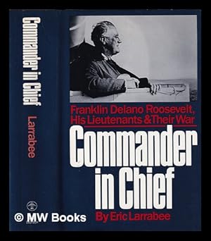 Seller image for Commander in chief : Franklin Delano Roosevelt, his lieutenants, and their war / Eric Larrabee for sale by MW Books Ltd.