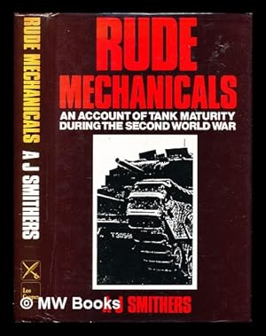 Bild des Verkufers fr Rude mechanicals : an account of tank maturity during the second World War / by A.J. Smithers ; with a foreword by Sir John Hackett zum Verkauf von MW Books Ltd.