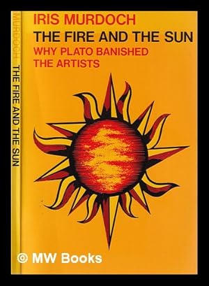 Imagen del vendedor de The fire & the sun : why Plato banished the artists : based upon the Romanes Lecture 1976 / Iris Murdoch a la venta por MW Books Ltd.