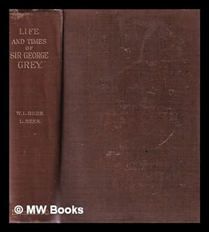 Seller image for The life and times of Sir George Grey, K.C.B / by William Lee Rees and L. Rees for sale by MW Books Ltd.