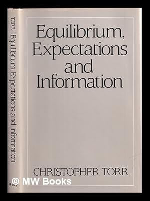 Imagen del vendedor de Equillibrium, expectations and information : a study of the General Theory and modern classical economics / Christopher Torr a la venta por MW Books Ltd.