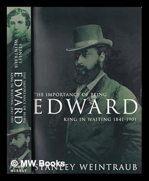 Image du vendeur pour The importance of being Edward : King in waiting, 1841-1901 / Stanley Weintraub mis en vente par MW Books Ltd.
