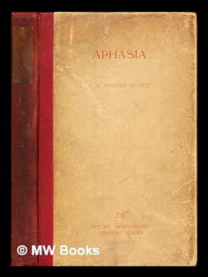 Seller image for Aphasia / by S. A. Kinnier Wilson, Physician for Out-patients, National Hospital, Queen Sq.; Junior Neurologist, King's Cottage Hospital; consulting Neurologist, Metropolitan Asylums Board for sale by MW Books Ltd.