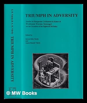 Image du vendeur pour Triumph in adversity : studies in Hungarian civilization in honor of Professor Ferenc Somogyi on the occasion of his eightieth birthday / edited by Steven Bla Vrdy and gnes Huszr Vrdy mis en vente par MW Books Ltd.